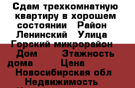Сдам трехкомнатную квартиру в хорошем состоянии › Район ­ Ленинский › Улица ­ Горский микрорайон › Дом ­ 8 › Этажность дома ­ 18 › Цена ­ 17 000 - Новосибирская обл. Недвижимость » Квартиры аренда   